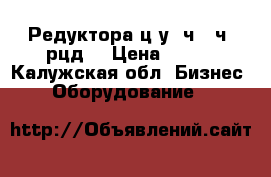 Редуктора ц2у, ч, 2ч, рцд. › Цена ­ 235 - Калужская обл. Бизнес » Оборудование   